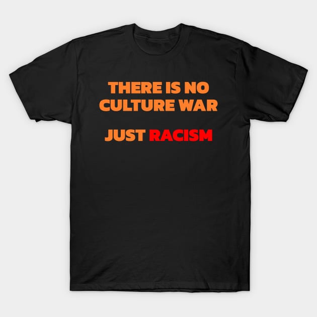 There Is No Culture War Just Racism T-Shirt by MMROB